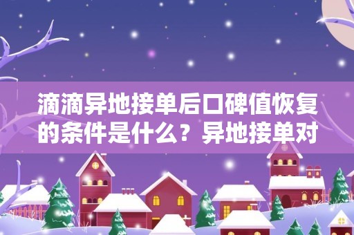 滴滴异地接单后口碑值恢复的条件是什么？异地接单对口碑值的影响如何？