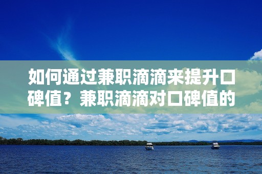 如何通过兼职滴滴来提升口碑值？兼职滴滴对口碑值的增长有何影响？