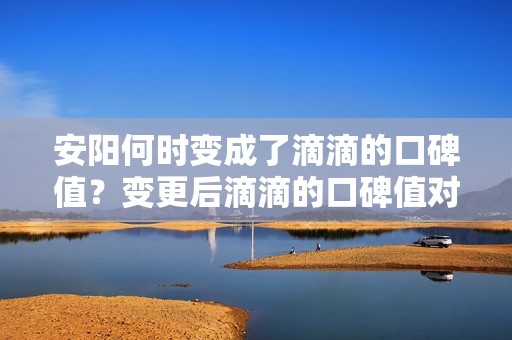 安阳何时变成了滴滴的口碑值？变更后滴滴的口碑值对用户有何影响？