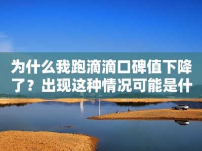 为什么我跑滴滴口碑值下降了？出现这种情况可能是什么原因？