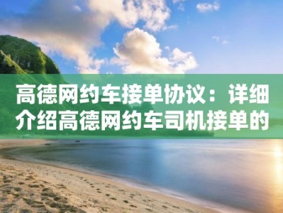 高德网约车接单协议：详细介绍高德网约车司机接单的相关协议和规定