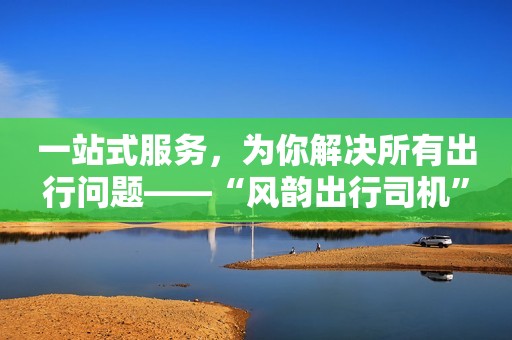 风韵出行为什么是自动派单，风韵出行没单